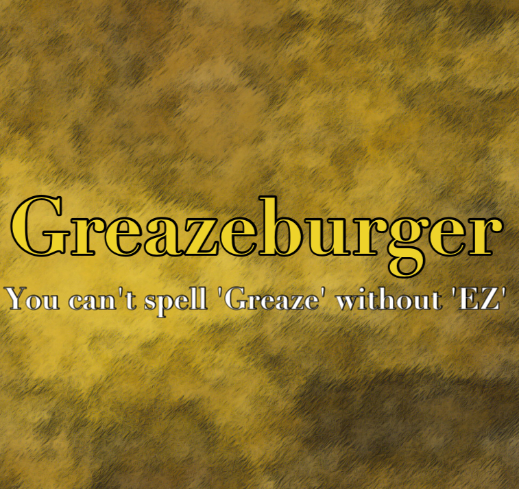 Greazeburger